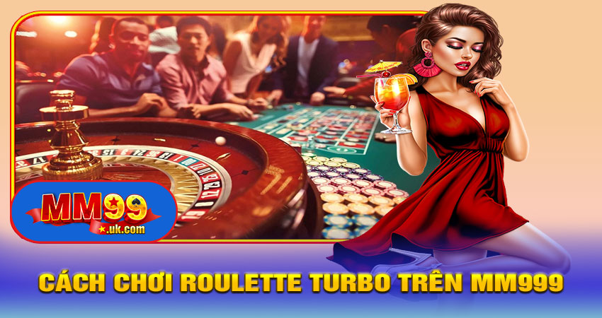 Hướng Dẫn Cách Chơi Roulette Turbo Trên MM999