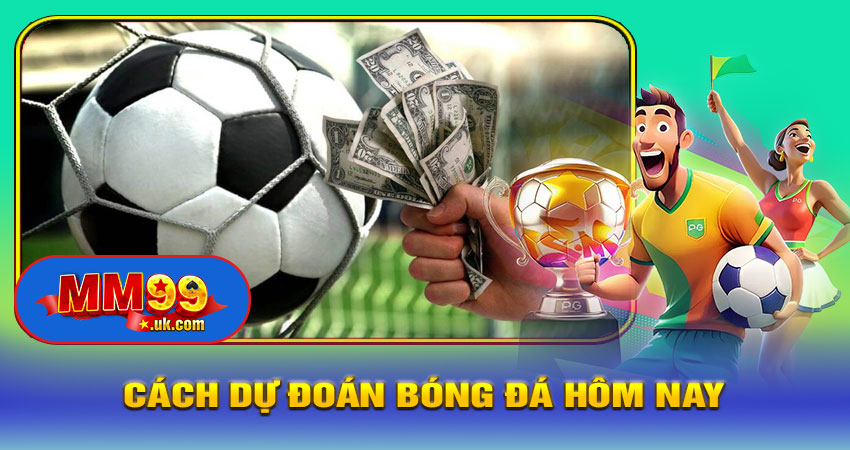 Cách Dự Đoán Bóng Đá Hôm Nay Chuẩn Xác Nhất