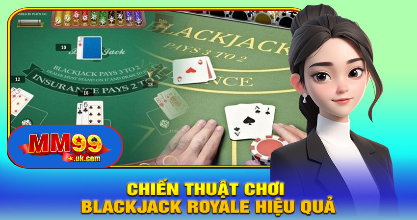 Chiến Thuật Chơi Blackjack Royale Hiệu Quả
