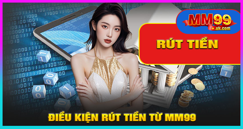 Điều Kiện Rút Tiền Từ MM99