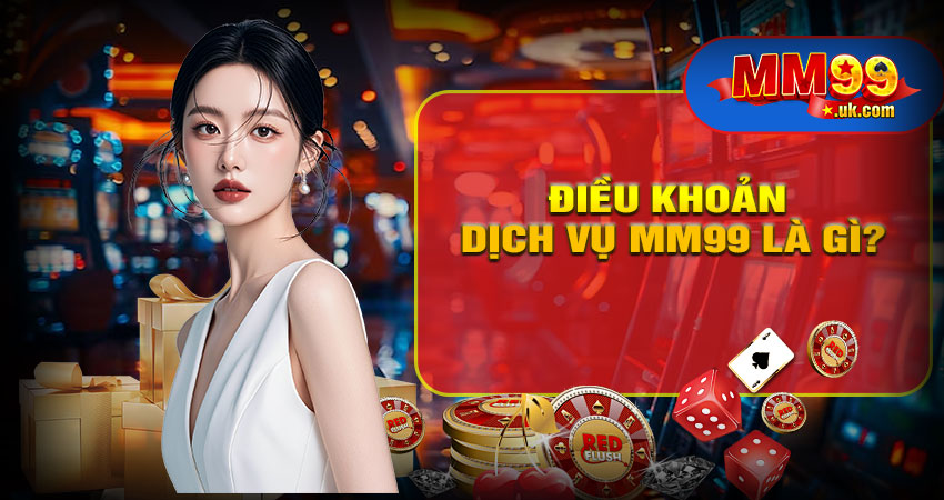 Điều khoản dịch vụ MM99 là gì?