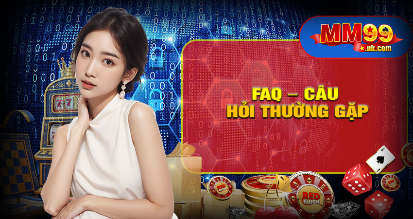 FAQ – Câu hỏi thường gặp về Chính sách bảo mật MM99