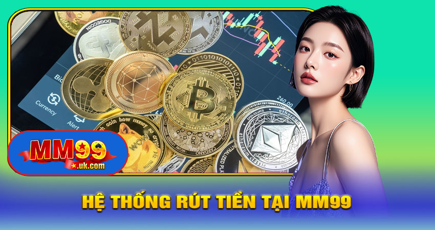 Tổng Quan Về Hệ Thống Rút Tiền Tại MM99