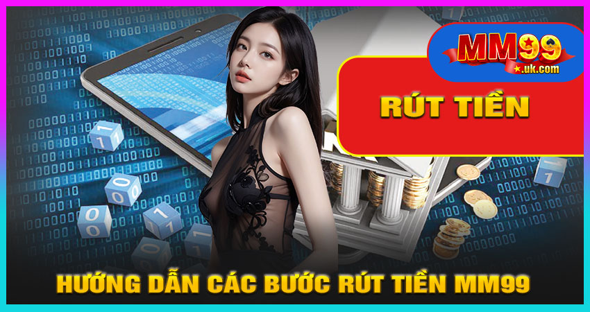 Hướng Dẫn Các Bước Rút Tiền MM99 Tại Website Chính Thức