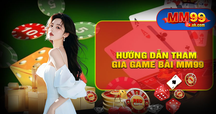 Hướng Dẫn Tham Gia Game Bài MM99
