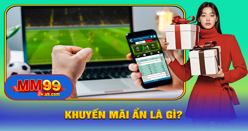 Khuyến Mãi Ẩn Là Gì? Tại Sao Chỉ Có Trên App MM999?
