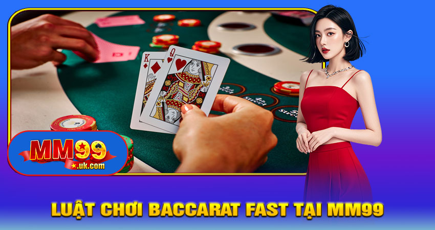 Luật Chơi Baccarat Fast Tại MM99