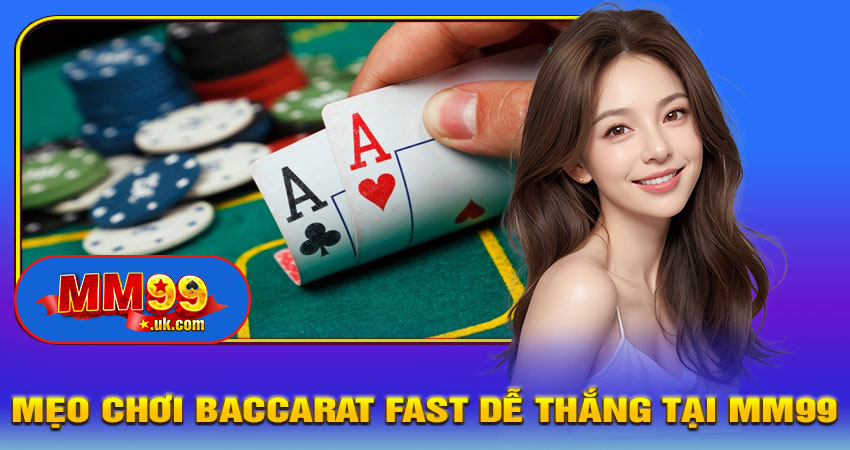 Mẹo Chơi Baccarat Fast Dễ Thắng Tại MM99