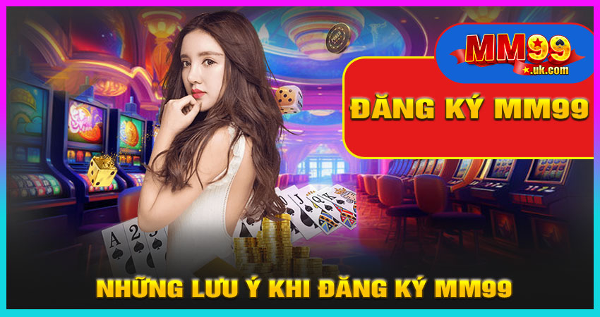 Những Lưu Ý Khi Đăng Ký MM99