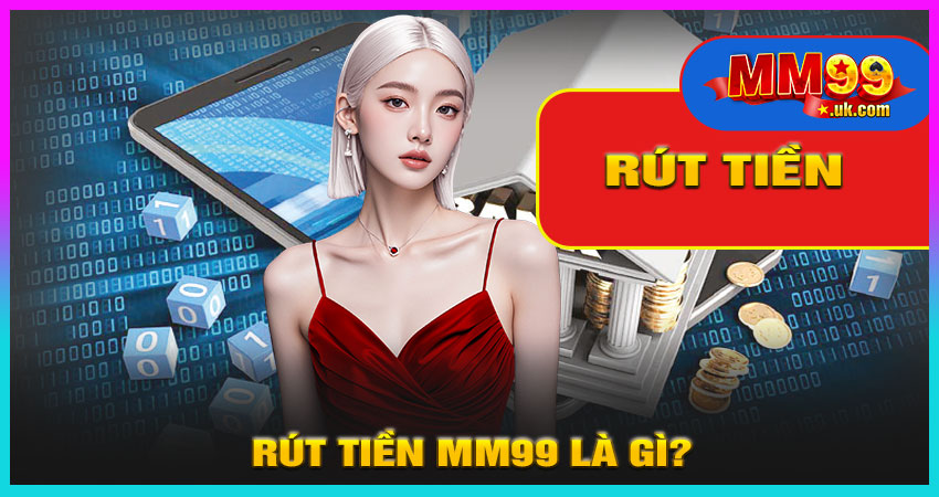 Rút Tiền MM99 Là Gì?