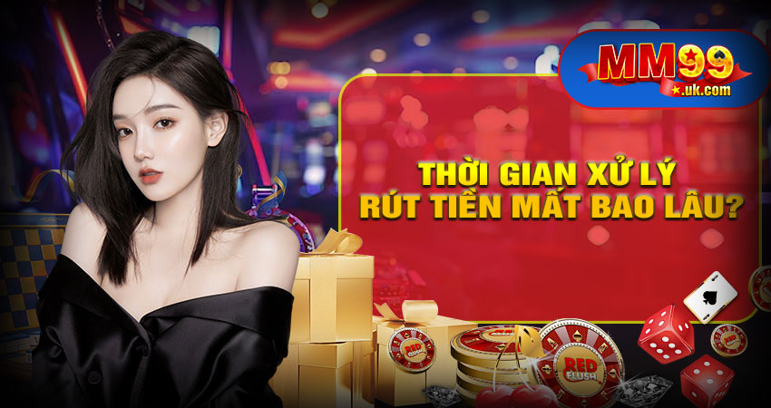 Thời gian xử lý rút tiền mất bao lâu?