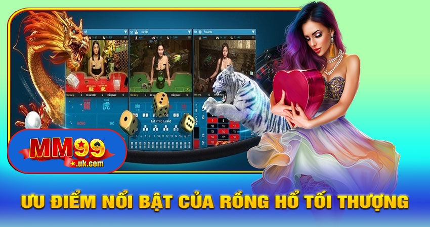 Ưu Điểm Nổi Bật Của Rồng Hổ Tối Thượng MM99