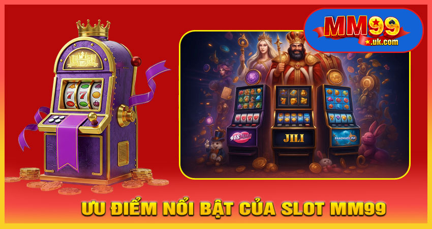 Ưu Điểm Nổi Bật Của Slot MM99