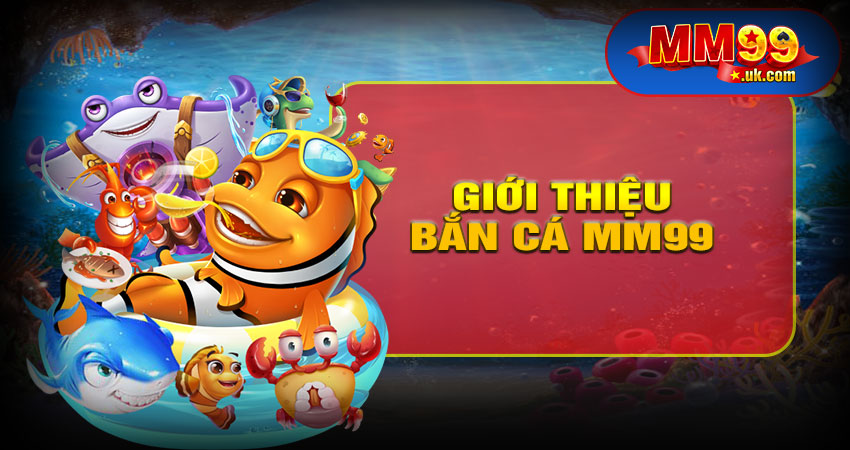 Giới Thiệu Chung Về Nền Tảng Bắn Cá MM99