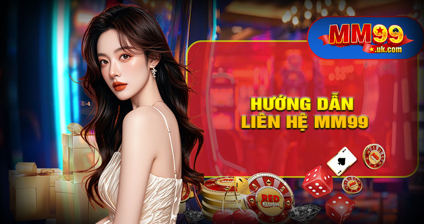 Hướng dẫn liên hệ MM99 – Hỗ trợ nhanh chóng, đa nền tảng