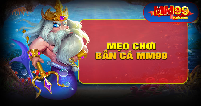 Mẹo Chơi Bắn Cá MM99 Hiệu Quả – Tăng Tỷ Lệ Thắng